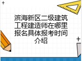 滨海新区二级建筑工程建造师在哪里报名具体报考时间介绍