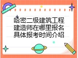 哈密二级建筑工程建造师在哪里报名具体报考时间介绍