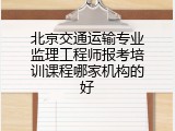 北京交通运输专业监理工程师报考培训课程哪家机构的好
