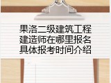 果洛二级建筑工程建造师在哪里报名具体报考时间介绍