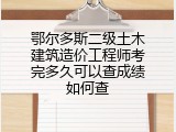 鄂尔多斯二级土木建筑造价工程师考完多久可以查成绩如何查