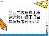 三亚二级建筑工程建造师在哪里报名具体报考时间介绍