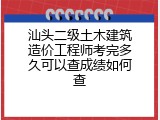 汕头二级土木建筑造价工程师考完多久可以查成绩如何查