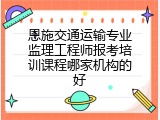 恩施交通运输专业监理工程师报考培训课程哪家机构的好