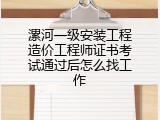 漯河一级安装工程造价工程师证书考试通过后怎么找工作