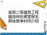 宜昌二级建筑工程建造师在哪里报名具体报考时间介绍