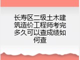 长寿区二级土木建筑造价工程师考完多久可以查成绩如何查