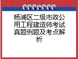 杨浦区二级市政公用工程建造师考试真题例题及考点解析