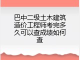巴中二级土木建筑造价工程师考完多久可以查成绩如何查