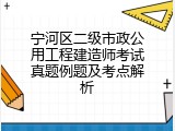 宁河区二级市政公用工程建造师考试真题例题及考点解析
