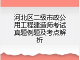 河北区二级市政公用工程建造师考试真题例题及考点解析