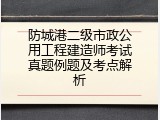 防城港二级市政公用工程建造师考试真题例题及考点解析