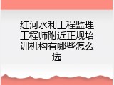 红河水利工程监理工程师附近正规培训机构有哪些怎么选