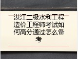 湛江二级水利工程造价工程师考试如何高分通过怎么备考