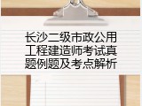 长沙二级市政公用工程建造师考试真题例题及考点解析