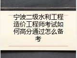 宁波二级水利工程造价工程师考试如何高分通过怎么备考