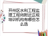 开州区水利工程监理工程师附近正规培训机构有哪些怎么选