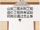 山东二级水利工程造价工程师考试如何高分通过怎么备考