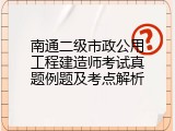 南通二级市政公用工程建造师考试真题例题及考点解析