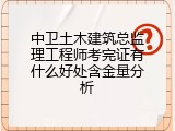 中卫土木建筑总监理工程师考完证有什么好处含金量分析