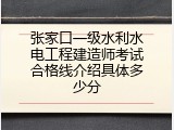 张家口一级水利水电工程建造师考试合格线介绍具体多少分