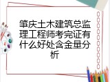 肇庆土木建筑总监理工程师考完证有什么好处含金量分析