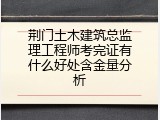 荆门土木建筑总监理工程师考完证有什么好处含金量分析