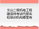 文山二级机电工程建造师考试代报名和培训机构哪里有