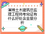淄博土木建筑总监理工程师考完证有什么好处含金量分析