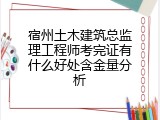 宿州土木建筑总监理工程师考完证有什么好处含金量分析