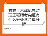 宜宾土木建筑总监理工程师考完证有什么好处含金量分析