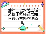沧州二级安装工程造价工程师证书如何领取有哪些渠道呢