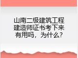 山南二级建筑工程建造师证书考下来有用吗，为什么？