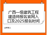 广西一级建筑工程建造师报名官网入口及2025报名时间