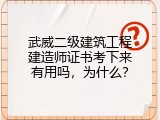 武威二级建筑工程建造师证书考下来有用吗，为什么？