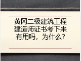 黄冈二级建筑工程建造师证书考下来有用吗，为什么？