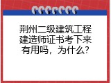 荆州二级建筑工程建造师证书考下来有用吗，为什么？