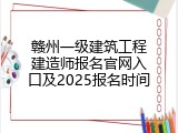 赣州一级建筑工程建造师报名官网入口及2025报名时间