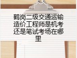 鹤岗二级交通运输造价工程师是机考还是笔试考场在哪里