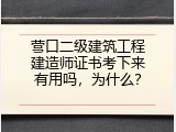 营口二级建筑工程建造师证书考下来有用吗，为什么？