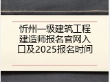 忻州一级建筑工程建造师报名官网入口及2025报名时间
