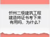 忻州二级建筑工程建造师证书考下来有用吗，为什么？
