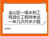 宝山区一级水利工程造价工程师考试一年几次共多少题