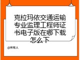 克拉玛依交通运输专业监理工程师证书电子版在哪下载怎么下