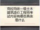 克拉玛依一级土木建筑造价工程师考试内容有哪些具体是什么