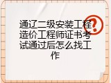 通辽二级安装工程造价工程师证书考试通过后怎么找工作