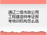 通辽二级市政公用工程建造师考证报考培训机构怎么选