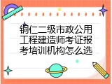 铜仁二级市政公用工程建造师考证报考培训机构怎么选
