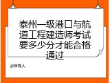 泰州一级港口与航道工程建造师考试要多少分才能合格通过