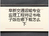 阜新交通运输专业监理工程师证书电子版在哪下载怎么下